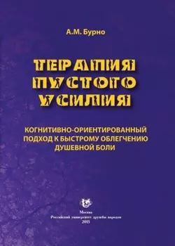 Терапия пустого усилия. Когнитивно-ориентированный подход к быстрому облегчению душевной боли