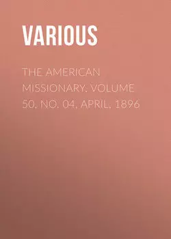 The American Missionary. Volume 50, No. 04, April, 1896