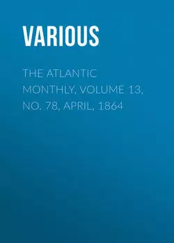 The Atlantic Monthly, Volume 13, No. 78, April, 1864
