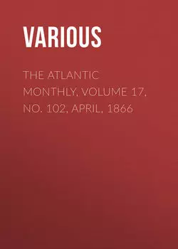 The Atlantic Monthly, Volume 17, No. 102, April, 1866