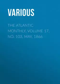 The Atlantic Monthly, Volume 17, No. 103, May, 1866
