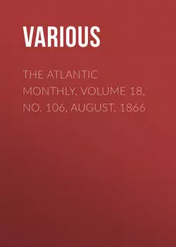 The Atlantic Monthly, Volume 18, No. 106, August, 1866