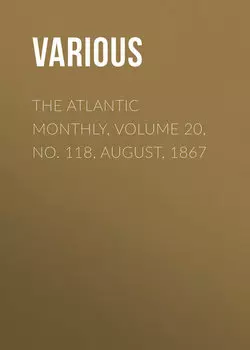 The Atlantic Monthly, Volume 20, No. 118, August, 1867