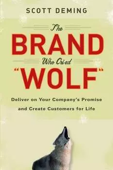 The Brand Who Cried Wolf. Deliver on Your Company's Promise and Create Customers for Life