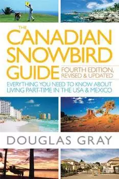 The Canadian Snowbird Guide. Everything You Need to Know about Living Part-Time in the USA and Mexico