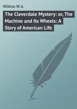 The Cleverdale Mystery: or, The Machine and Its Wheels: A Story of American Life