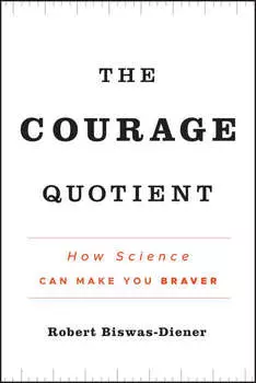 The Courage Quotient. How Science Can Make You Braver