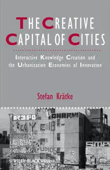 The Creative Capital of Cities. Interactive Knowledge Creation and the Urbanization Economies of Innovation