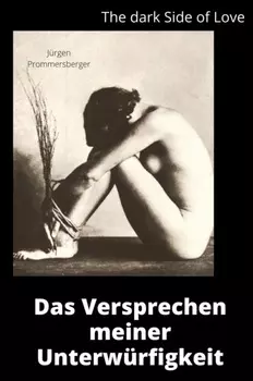 The Dark Side of Love: Das Versprechen meiner Unterw?rfigkeit