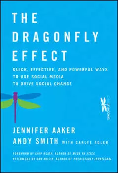 The Dragonfly Effect. Quick, Effective, and Powerful Ways To Use Social Media to Drive Social Change