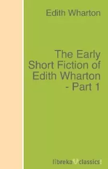 The Early Short Fiction of Edith Wharton - Part 1