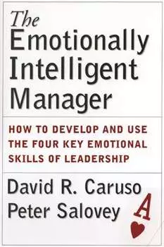 The Emotionally Intelligent Manager. How to Develop and Use the Four Key Emotional Skills of Leadership