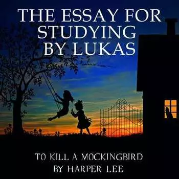 The Essay for studying by Lukas To Kill a Mockingbird by Harper Lee