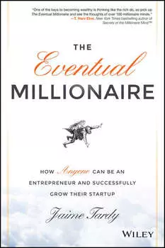 The Eventual Millionaire. How Anyone Can Be an Entrepreneur and Successfully Grow Their Startup