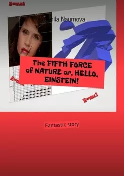 The FIFTH FORCE of NATURE or, HELLO, EINSTEIN! Fantastic story