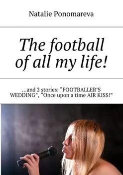 The football of all my life! …and 2 stories: «Footballer's wedding», «Once upon a time air kiss!»