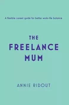 The Freelance Mum: A flexible career guide for better work-life balance