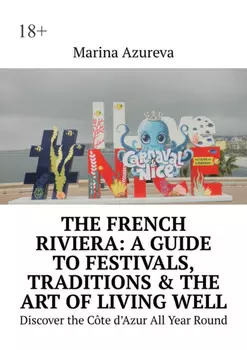 The French Riviera: A Guide to Festivals, Traditions & the Art of Living Well. Discover the C?te d’Azur All Year Round