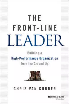 The Front-Line Leader. Building a High-Performance Organization from the Ground Up