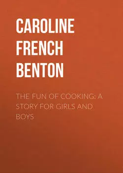 The Fun of Cooking: A Story for Girls and Boys