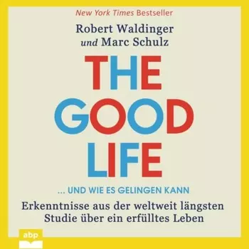 The Good Life ... und wie es gelingen kann - Erkenntnisse aus der weltweit l?ngsten Studie ?ber ein erf?lltes Leben (Ungek?rzt)