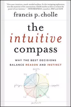 The Intuitive Compass. Why the Best Decisions Balance Reason and Instinct