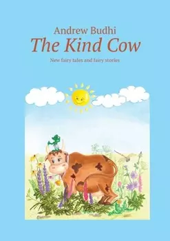 The Kind Cow. New fairy tales and fairy stories