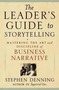 The Leader's Guide to Storytelling. Mastering the Art and Discipline of Business Narrative