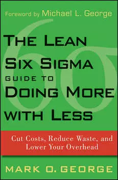 The Lean Six Sigma Guide to Doing More With Less. Cut Costs, Reduce Waste, and Lower Your Overhead