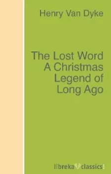 The Lost Word A Christmas Legend of Long Ago