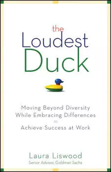 The Loudest Duck. Moving Beyond Diversity while Embracing Differences to Achieve Success at Work
