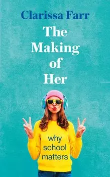 The Making of Her: Why School Matters