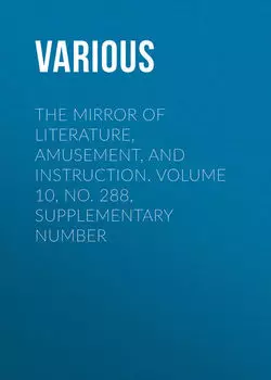 The Mirror of Literature, Amusement, and Instruction. Volume 10, No. 288, Supplementary Number