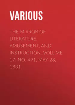 The Mirror of Literature, Amusement, and Instruction. Volume 17, No. 491, May 28, 1831