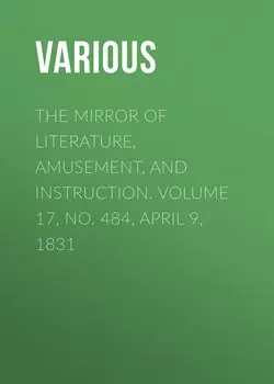 The Mirror of Literature, Amusement, and Instruction. Volume 17, No. 484, April 9, 1831