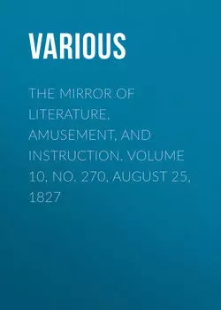 The Mirror of Literature, Amusement, and Instruction. Volume 10, No. 270, August 25, 1827