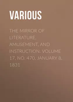 The Mirror of Literature, Amusement, and Instruction. Volume 17, No. 470, January 8, 1831