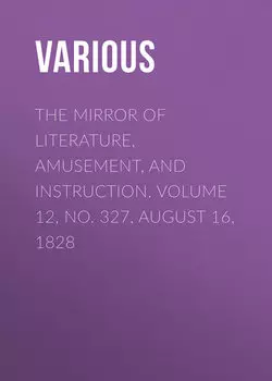 The Mirror of Literature, Amusement, and Instruction. Volume 12, No. 327, August 16, 1828
