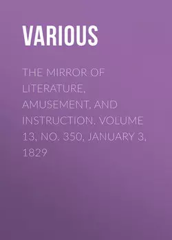 The Mirror of Literature, Amusement, and Instruction. Volume 13, No. 350, January 3, 1829