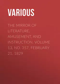 The Mirror of Literature, Amusement, and Instruction. Volume 13, No. 357, February 21, 1829