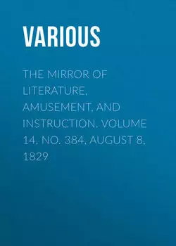 The Mirror of Literature, Amusement, and Instruction. Volume 14, No. 384, August 8, 1829