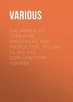 The Mirror of Literature, Amusement, and Instruction. Volume 13, No. 373, Supplementary Number