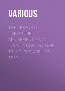 The Mirror of Literature, Amusement, and Instruction. Volume 13, No. 367, April 25, 1829
