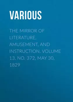 The Mirror of Literature, Amusement, and Instruction. Volume 13, No. 372, May 30, 1829