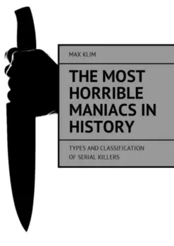 The most horrible maniacs in history. Types and classification of serial killers