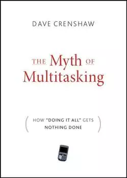 The Myth of Multitasking. How "Doing It All" Gets Nothing Done