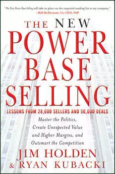 The New Power Base Selling. Master The Politics, Create Unexpected Value and Higher Margins, and Outsmart the Competition