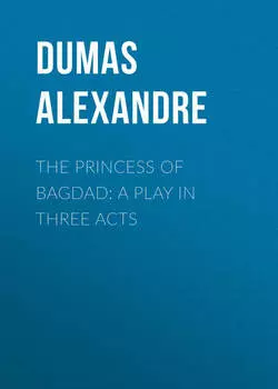 The Princess of Bagdad: A Play In Three Acts