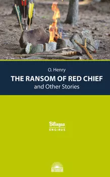 The Ransom of Red Chief and Other Stories / Вождь краснокожих и другие рассказы