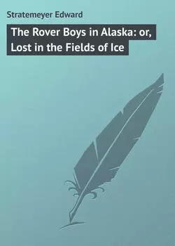 The Rover Boys in Alaska: or, Lost in the Fields of Ice